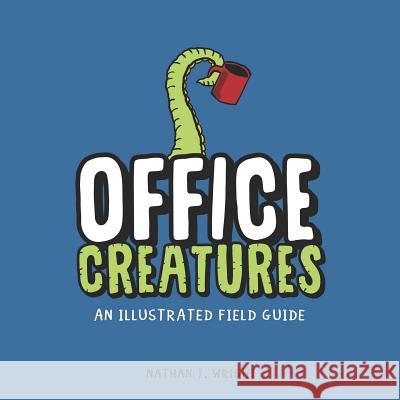 Office Creatures: An Illustrated Field Guide Nathan T. Wright 9781074807627