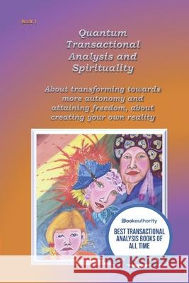 Quantum Transactional analysis and Spirituality: About transforming towards more autonomy and attaining freedom, About creating your own reality Anne Wuyts 9781074816667 Independently Published