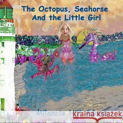 The Octopus, Seahorse And the Little Girl Milancie Hill Adams 9781074820084