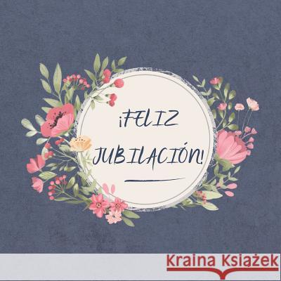 ? Feliz Jubilaci?n !: Libro de visitas de la pensi?n: Comparta recuerdos felices e historias maravillosas sobre el pensionista en este marav Sofia Carlos Ellecuerdo 9781074821562 Independently Published