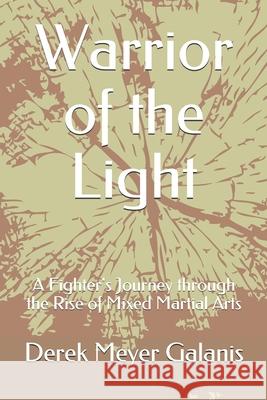 Warrior of the Light: A Fighter's Journey through the Rise of Mixed Martial Arts Dovid Diamand Derek Meyer Galanis 9781074823832