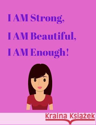 I AM Strong, I AM Beautiful, I AM Enough! Katherine Binney 9781074825836 Independently Published