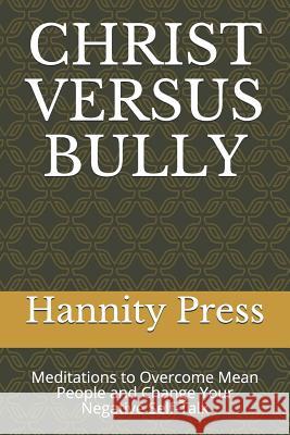 Christ Versus Bully: Meditations to Overcome Mean People and Change Your Negative Self-Talk Thomas Gillmore Hannity Press 9781074826437