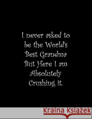 I never asked to be the World's Best Grandma But Here I am Absolutely Crushing it: Line Notebook Handwriting Practice Paper Workbook Tome Ryder 9781074843908 Independently Published