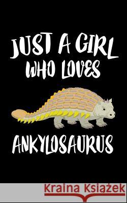 Just A Girl Who Loves Ankylosaurus: Animal Nature Collection Marko Marcus 9781074844837 Independently Published