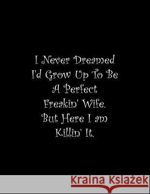 I Never Dreamed I'd Grow Up To Be A Perfect Freakin' Wife: Line Notebook Handwriting Practice Paper Workbook Tome Ryder 9781074848262 Independently Published