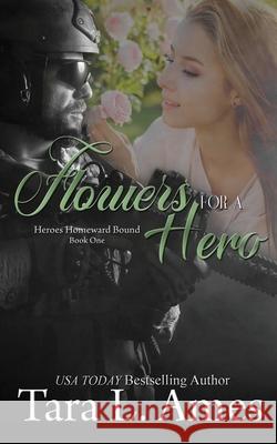 Flowers For A Hero Tara L. Ames 9781074850906 Independently Published