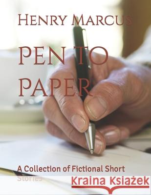 Pen to Paper: A Collection of Fictional Short Stories Henry Marcus 9781074851354