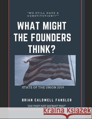 What Might The Founders Think? State of the Union 2019 Brian Caldwell Fansler 9781074864613