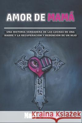 Amor De Mama: La verdadera historia de las luchas de una madre y la recuperación y redención de un hijo Chaviano, Randy 9781074869021 Independently Published