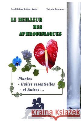 Le Meilleur des Aphrodisiaques: Plantes, Huiles essentielles et autres ... Valentin Boncoeur 9781074891848