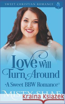 Love Will Turn Around: A Sweet BBW Romance Misty Shae 9781074912215