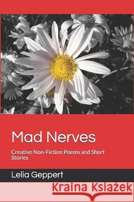 Mad Nerves: Creative Non-Fiction Poems and Short Stories Lelia Geppert 9781074912352