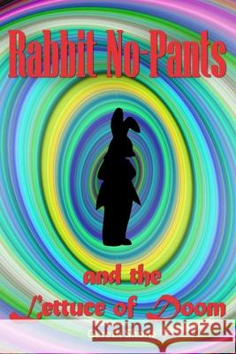 Rabbit No-Pants and the Lettuce of Doom Julia Linda Pryke Lynne Julia Shone Kora Isobel Shone 9781074916077