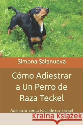 Cómo Adiestrar a Un Perro de Raza Teckel: Adiestramiento Fácil de un Teckel Simona Salanueva 9781074918002 Independently Published