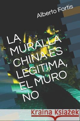 La Muralla China Es Legitima, El Muro No Alberto Fortis 9781074956059 Independently Published