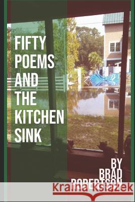 Fifty Poems and the Kitchen Sink Brad Robertson 9781074957735 Independently Published