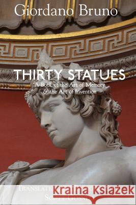 Thirty Statues: A Book of the Art of Memory & the Art of Invention Scott Gosnell, Giordano Bruno 9781074966355 Independently Published