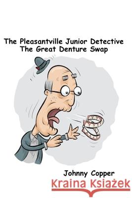 The Pleasantville Junior Detective The Great Denture Swap Johnny Copper 9781074970499 Independently Published