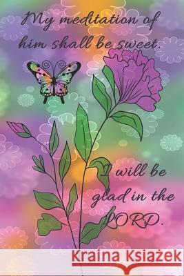 My meditation of him shall be sweet. I will be glad in the LORD.: Dot Grid Paper Sarah Cullen 9781074972073 Independently Published