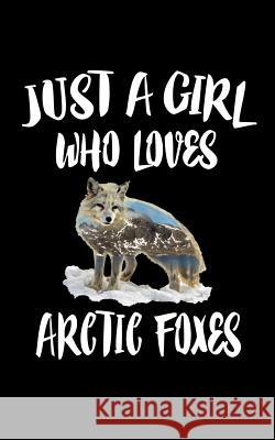 Just A Girl Who Loves Arctic Foxes: Animal Nature Collection Marko Marcus 9781074976040 Independently Published