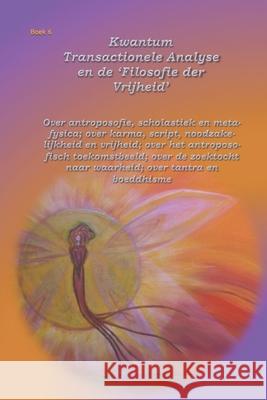 Kwantum Transactionele Analyse en de Filosofie der vrijheid: Over antroposofie, scholastiek en metafysica. Over karma, script, noodzakelijkheid en vri Anne Wuyts 9781074981228 Independently Published