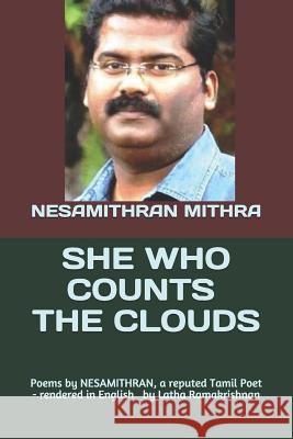 She Who Counts the Clouds: Poems by NESAMITHRAN, a reputed Tamil Poet - rendered in English by Latha Ramakrishnan Latha Ramakrishnan Nesamithran Mithra 9781075004490