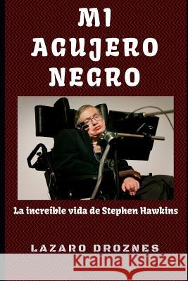 Mi Agujero Negro: La increíble vida de Stephen Hawking. Droznes, Lazaro 9781075010095 Independently Published