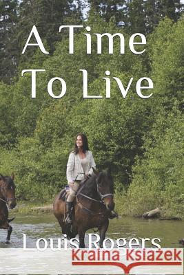 A Time To Live Louis Rogers 9781075010484 Independently Published