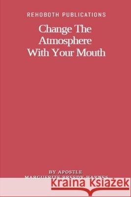 Change The Atmosphere With Your Mouth Marguerite Breedy-Haynes 9781075014116 Independently Published