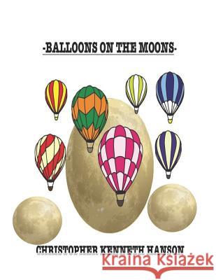 Balloons On The Moons Christopher Kenneth Hanson 9781075020704 Independently Published