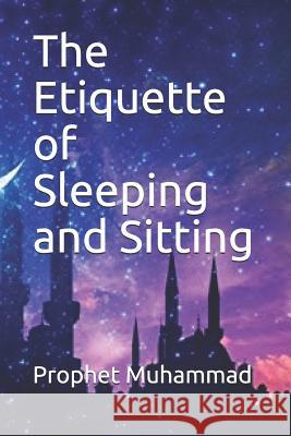 The Etiquette of Sleeping and Sitting: كتاب آداب النوم Prophet Muhammad 9781075024078