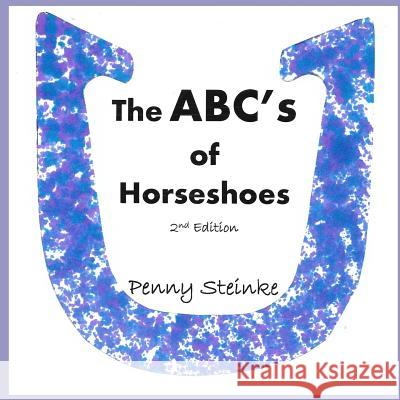 The ABC's of Horseshoes: 2nd Edition Penny Steinke 9781075024818 Independently Published