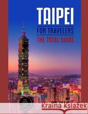 TAIPEI FOR TRAVELERS. The total guide: The comprehensive traveling guide for all your traveling needs. By THE TOTAL TRAVEL GUIDE COMPANY The Total Travel Guid 9781075032080 Independently Published