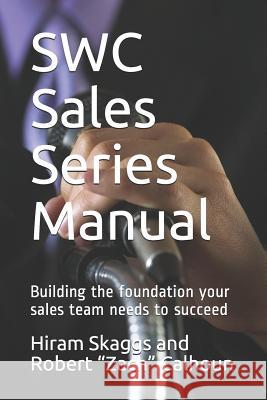 SWC Sales Series Manual: Building the foundation your sales team needs to succeed Robert 