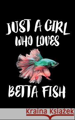 Just A Girl Who Loves Betta Fish: Animal Nature Collection Marko Marcus 9781075035609 Independently Published