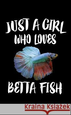 Just A Girl Who Loves Betta Fish: Animal Nature Collection Marko Marcus 9781075035968 Independently Published