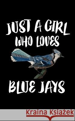 Just A Girl Who Loves Blue Jays: Animal Nature Collection Marko Marcus 9781075038648 Independently Published