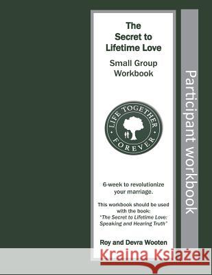 The Secret to Lifetime Love: Small Group Workbook Devra D. Wooten Roy D. Wooten 9781075039058