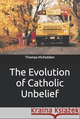 The Evolution of Catholic Unbelief Thomas L. McFadden 9781075042355 Independently Published