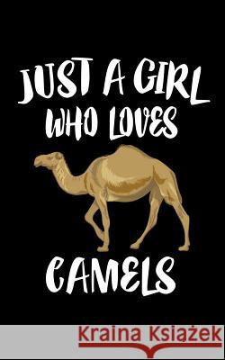 Just A Girl Who Loves Camels: Animal Nature Collection Marko Marcus 9781075053887 Independently Published