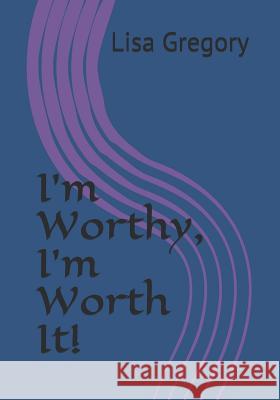 I'm Worthy, I'm Worth It! Lisa Gregory 9781075053900