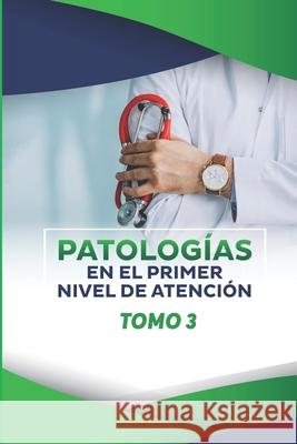 Patologias En El Primer Nivel de Atención: Tomo 3 Fuertes Arevalo, Raysa Astrid 9781075054563 Independently Published