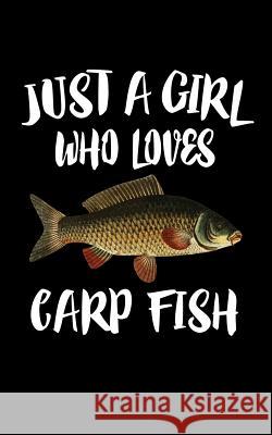 Just A Girl Who Loves Carp Fish: Animal Nature Collection Marko Marcus 9781075057588 Independently Published