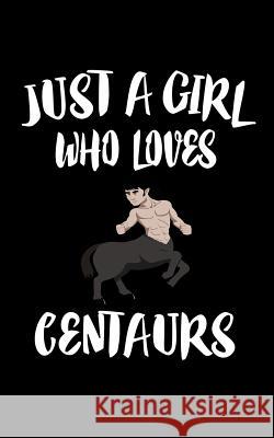 Just A Girl Who Loves Centaurs: Animal Nature Collection Marko Marcus 9781075060762 Independently Published