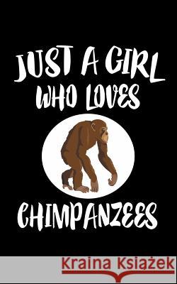 Just A Girl Who Loves Chimpanzees: Animal Nature Collection Marko Marcus 9781075067624 Independently Published