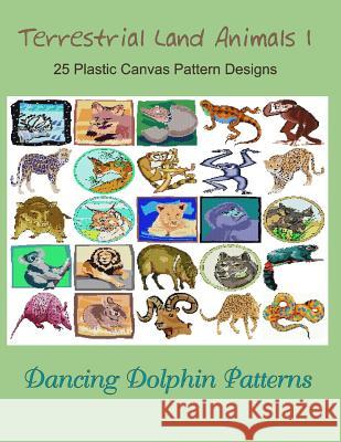 Terrestrial Land Animals 1: 25 Plastic Canvas Pattern Designs Dancing Dolphin Patterns 9781075070532 Independently Published