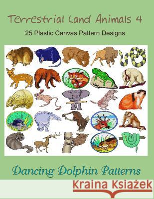 Terrestrial Land Animals 4: 25 Plastic Canvas Pattern Designs Dancing Dolphin Patterns 9781075083815 Independently Published