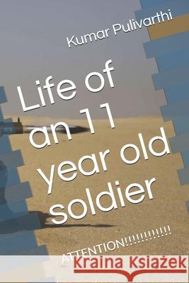 Life of an 11 year old soldier: Attention!!!!!! Kumar Pulivarthi 9781075085260 Independently Published