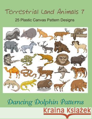 Terrestrial Land Animals 7: 25 Plastic Canvas Pattern Designs Dancing Dolphin Patterns 9781075090745 Independently Published